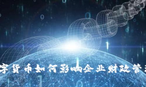 数字货币如何影响企业财政管理？