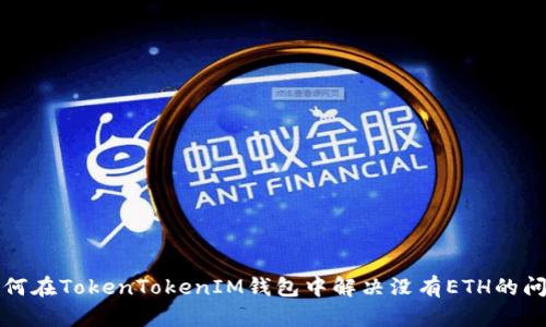 如何在TokenTokenIM钱包中解决没有ETH的问题