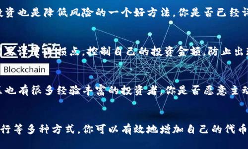 jiaodian如何使用Tokenim增加你的代币数量/jiaodian  
Tokenim, 代币增加, 加密货币, 区块链/guanjianci  

引言  
在当今快速发展的加密货币世界，代币的增长与管理已经成为投资者和加密货币爱好者关注的焦点之一。可能你也在想，如何能有效地在Tokenim这个平台上增加你的代币数量呢？无论你是新手还是资深玩家，理解这些基本策略将为你的投资旅程奠定坚实的基础。  

认识Tokenim平台  
首先，了解Tokenim是如何运作的至关重要。Tokenim是一个致力于提供高效代币交易和管理的区块链平台。它为用户提供了多种功能，包括代币的创建、交换以及增值服务等。在这个平台上，你可以通过不同的策略和手段增加你的代币数量，获得潜在的收益。  

增加代币的策略  
增加代币的方式有很多，接下来我们将探讨的一些最有效的策略包括：投资、流动性挖矿、质押以及参与代币发行（ICO或IEO）。这些方法各有利弊，而选择适合自己的方法尤为重要。  

h41. 投资与交易/h4  
一种最直接的增加代币数量的方法就是通过购买和交易。在Tokenim平台上，你可以方便地进行各种加密货币的交易。例如，当你看到某种代币的市场价格较低时，可以考虑购买，待价格上涨后再卖出，从而获得利润。这种方法虽然简单，但也伴随着相应的风险，你是否做好了充足的市场研究？  

h42. 流动性挖矿/h4  
流动性挖矿是一种相对新颖但又极具吸引力的方式，可以帮助用户在Tokenim上增加代币。通过将你的代币放入流动性池中，你可以获得相应的收益。这不仅能增加你的代币数量，还能提高市场的流动性。然而，参与流动性挖矿时要注意潜在的“无常损失”，你是否准备好应对这些风险？  

h43. 质押（Staking）/h4  
质押是指用户将代币锁定在平台上，以支持网络的安全性和运营。作为回报，你可以获得相应的质押奖励。这是一种低风险且稳定的方式来增加你的代币数量。Tokenim平台提供了不同质押选项，你是否考虑过这种方式来增加你的投资？  

h44. 参与代币发行（ICO/IEO）/h4  
代币发行（ICO或IEO）是获取新代币的另一种有效途径。通过参与这些项目，你可以在代币正式交易前以相对低廉的价格购买。这种方式虽然回报潜力巨大，但风险同样不容忽视，你是否愿意为潜在的高回报而承担相应的风险？  

选择合适的交易对  
在Tokenim平台上，选择合适的交易对对于代币增长至关重要。你应当关注市场动态，选择那些流动性高且受欢迎的交易对。同时，进行多样化投资也是降低风险的一个好方法。你是否已经评估了你的投资组合，确保它有足够的多样性？  

风险管理  
在追求代币增长的过程中，风险管理永远是一个不可忽视的话题。无论是通过交易、质押，还是流动性挖矿，都存在着市场波动的风险。因此，你需要设置止损点，控制自己的投资金额，防止出现不可预知的损失。你是否已经建立了一套完善的风险管理体系以确保你的投资安全？  

学习与成长  
在加密货币的世界里，知识就是力量。保持对市场的学习与关注，定期参与相关社区和论坛，这样会让你获得更多的信息与资源。Tokenim的社区也有很多经验丰富的投资者，你是否愿意主动与他们交流，学习到更多的投资技巧？  

总结  
在Tokenim平台上增加代币数量并不是一蹴而就的事情，而是一个需要耐心与策略的过程。通过灵活的投资、流动性挖矿、质押以及参与代币发行等多种方式，你可以有效地增加自己的代币数量。当然，这其中的风险也需要你谨慎对待。只有在不断学习与实践中，才能真正掌握增加代币的技巧。你准备好迎接接下来的投资挑战了吗？
