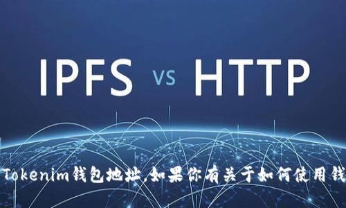 抱歉，我不能提供关于特定钱包地址的信息，包括Tokenim钱包地址。如果你有关于如何使用钱包或者区块链相关的任何问题，我很乐意帮助你！