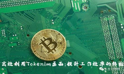 如何高效利用Tokenim桌面：提升工作效率的终极指南
