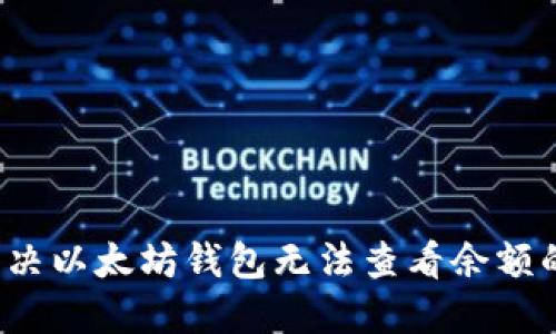 如何解决以太坊钱包无法查看余额的问题？