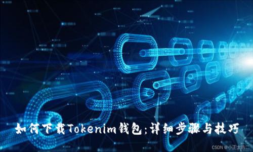如何下载Tokenim钱包：详细步骤与技巧