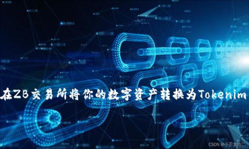 在使用数字货币交易所进行提现时，常常会遇到一些细节和步骤需要注意。本文将详细介绍如何在ZB交易所将你的数字资产转换为Tokenim并进行提现。如果你正处于这样的一个过程，是否感到困惑？别担心，下面将为你提供详细的指导。

ZB交易所如何将数字资产转换为Tokenim并提现的全面指南