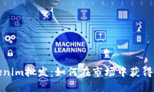 探索Tokenim批发：如何在市场中获得最大收益