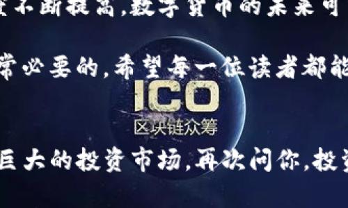 数字货币最新收益排名：2023年最具投资价值的币种分析

数字货币, 收益排名, 投资价值, 2023年趋势/guanjianci

引言
近年来，数字货币市场发展迅猛，越来越多的投资者开始关注这一新兴领域。这不仅仅是因为它带来了高额的收益潜力，更因为它蕴含着未来金融市场的重要变革。那么，在2023年，哪些数字货币的收益排名最为突出呢？让我们深入探讨，看看一些新兴的、以及传统数字货币的表现！

数字货币基础知识
首先，让我们简单回顾一下数字货币的基本概念。数字货币是指以电子形式存在的货币，通常通过区块链技术实现去中心化。常见的数字货币包括比特币、以太坊、瑞波币等。你可能会问，为什么数字货币会受到如此大的关注？这与其独特的技术基础、投资潜力以及全球化特征不无关系。

数字货币市场的最新动态
根据市场研究机构的数据，2023年上半年数字货币市场的总体市值再创新高，许多币种的收益表现超出了投资者的预期。你是否也感受到这个时代正在以超乎想象的速度改变我们的金融生活？

尤其是在2023年，由于全球经济政策调整，包括通货膨胀和数字货币监管框架的适应，数字货币市场经历了一次显著的上涨潮。尤其是波动性较大的市场环境，给予了投资者更大的获利机会。

2023年数字货币收益排名前列的币种
接下来，我们将深入分析在2023年收益排名靠前的数字货币。

1. 比特币（BTC）
作为数字货币的开创者，比特币在2023年的表现依旧强劲。比特币的价格在上半年上涨了超过60%。这不仅仅因为其供需关系更为紧张，更因为其在市场中的信任度逐步提升。一些大型机构投资纷纷将比特币纳入他们的资产配置。

投资比特币，你觉得是一个长久的战略投资吗？尽管存在波动，但其相对较低的风险和一定的增值潜力，使其仍然是很多投资者的首选。特别是在全球经济不确定性加大的时候，许多人将其视为“数字黄金”。

2. 以太坊（ETH）
以太坊在2023年的表现同样不遑多让。作为智能合约平台的领军者，以太坊的价格在2023年上涨了约70%。不仅如此，以太坊2.0的逐步实施，让其具备了更强的扩展性和更低的交易费用，进一步吸引了开发者和投资者。

以太坊究竟在吸引众多开发者方面有多大魅力呢？它的去中心化应用（dApps）和非同质化代币（NFT）市场的兴起，使得其用例丰富，未来的增长潜力不容小觑。

3. 幣安币（BNB）
作为币安交易所的原生代币，BNB在2023年获得了超乎想象的收益。随着币安生态系统的不断扩展，BNB的需求也在不断增长。诸如交易手续费的减免和参与平台活动的专属权利，都增强了其投资价值。

但是，币安的未来究竟会如何？随着市场上对监管的关注增加，币安币的发行和流通也受到了更多的审视。尽管如此，BNB仍然坚持着在数字币圈的重要地位。

4. 瑞波币（XRP）
瑞波币在2023年的收益表现也十分可观，尽管在过去的几年中经历了一些法律挑战，但瑞波币的技术优势依然吸引了众多投资者。随着越来越多的金融机构加入瑞波网络，XRP的市场需求不断上升。

有些人会问，法律风险是否会影响瑞波币的长远发展？答案并不明确，但从技术面来看，瑞波显然在数字支付领域占据着有利地位。

5. 狗狗币（DOGE）
说到狗狗币，我们不得不提到它的“社区文化”。作为一枚起源于网络迷因的数字货币，2023年狗狗币逆袭，收益惊人。它的增长主要得益于社交媒体的推广和社区的支持。

你不觉得狗狗币的成功充满了戏剧性的吸引力吗？在许多投资者的眼中，狗狗币不仅仅是一种投资工具，更是一种文化现象，象征着社区、一种潮流。

投资策略与风险管理
尽管数字货币的收益潜力巨大，但投资者必须意识到风险管理的重要性。市场波动性极大，单一投资很可能造成巨大的损失。因此，分散投资、设定止损线以及定期评估投资组合是每一个投资者都应该掌握的技能。

未来展望
展望未来，数字货币市场依旧处在快速演变之中。你是否愿意成为这场金融革命的一部分？随着技术的成熟、应用场景的扩大以及全球对数字货币的接受度不断提高，数字货币的未来可谓光明而充满希望。

总之，2023年数字货币的收益排名为我们提供了一个重要的投资参考。无论你是新手还是经验丰富的投资者，了解市场动态、科学评估风险和收益都是非常必要的。希望每一位读者都能在数字货币的世界中找到自己的机会，收获成功与财富！

总结
通过对比特币、以太坊、BNB、瑞波币和狗狗币等数字货币，2023年的投资机会显而易见。在未来的数字经济中，数字货币不仅仅是一种支付工具，更是一个巨大的投资市场。再次问你，投资数字货币是否是你投资组合中不可或缺的一部分呢？希望通过此文，能够帮助你更好地了解数字货币的投资机会，让我们共同见证这个时代的金融变革！