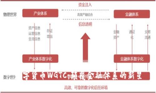 数字货币WGTC：颠覆金融体系的新星