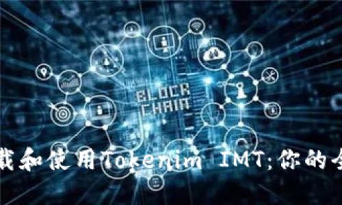 如何下载和使用Tokenim IMT：你的全面指南