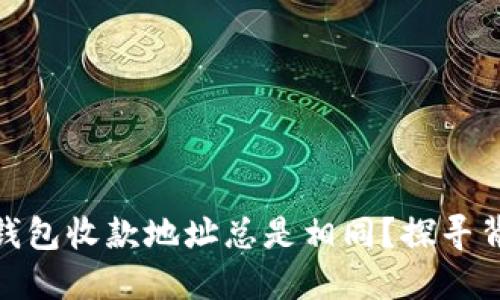 为什么你的Tokenim钱包收款地址总是相同？探寻背后的原因与解决方案