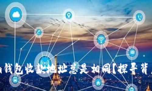 为什么你的Tokenim钱包收款地址总是相同？探寻背后的原因与解决方案