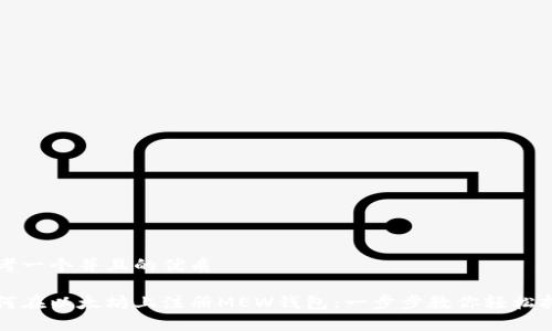 思考一个并且的优质

如何在以太坊上注册MEW钱包：一步步教你轻松拥有