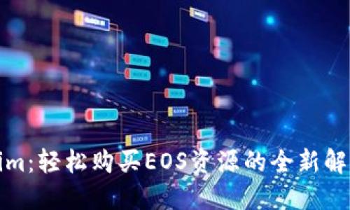 Tokenim：轻松购买EOS资源的全新解决方案