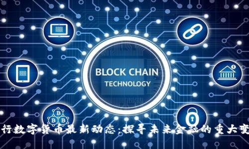 央行数字货币最新动态：探寻未来金融的重大变革