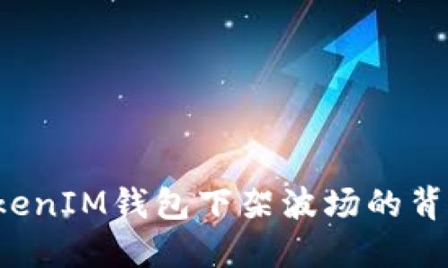 探究TokenTokenIM钱包下架波场的背后原因与影响