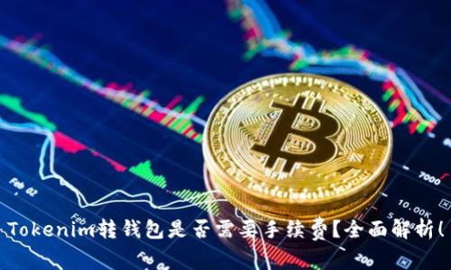Tokenim转钱包是否需要手续费？全面解析！