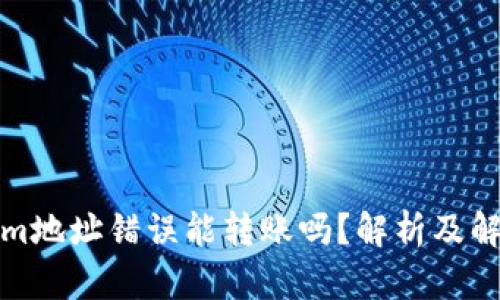 Tokenim地址错误能转账吗？解析及解决方案