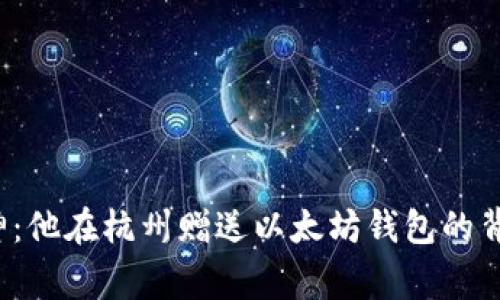 偶遇V神：他在杭州赠送以太坊钱包的背后故事