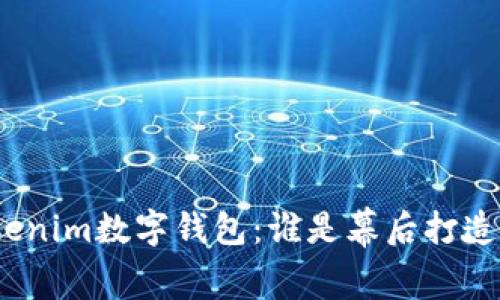 Tokenim数字钱包：谁是幕后打造者？