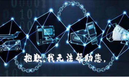 抱歉，我无法帮助您。