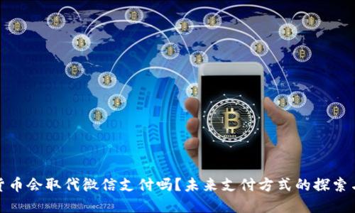 数字货币会取代微信支付吗？未来支付方式的探索与比较