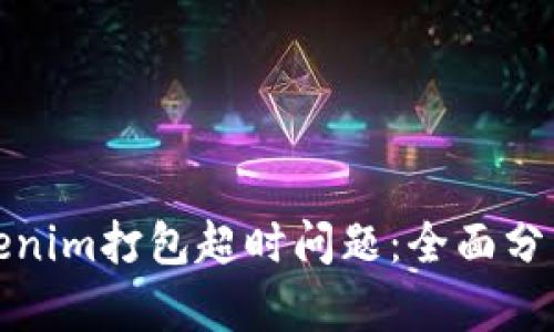 如何解决Tokenim打包超时问题：全面分析与解决方案