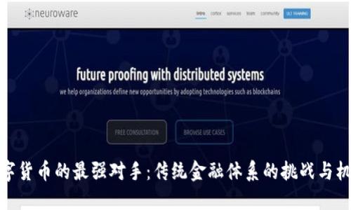 数字货币的最强对手：传统金融体系的挑战与机遇