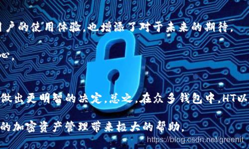 jiaoti以太坊钱包的HT：如何选择安全性与便捷性的完美平衡/jiaoti
以太坊钱包, HT, 数字货币, 安全性/guanjianci

引言
在数字货币的世界里，以太坊（Ethereum）作为一种智能合约平台，已经吸引了无数投资者的目光。随着加密货币市场的逐渐成熟，一个安全且便捷的钱包变得愈发重要，而HT——作为一种方便的以太坊钱包解决方案，正逐渐进入人们的视线。你是不是也有这样的疑虑：选择一个什么样的钱包，才能既保证资产安全，又能高效地进行交易呢？

理解以太坊钱包
首先，让我们来谈谈以太坊钱包。以太坊钱包是一个数字工具，它允许你存储、发送和接收以太坊及其代币（ERC-20 代币）。钱包的类型多种多样，包括热钱包（在线钱包）和冷钱包（离线钱包）。我们会在接下来的部分中探讨这两种钱包的不同之处，以及HT钱包的具体优势。

热钱包与冷钱包的对比
热钱包通常连接到互联网，它们提供了快速、便利的交易体验。例如，很多交易所提供的在线钱包，即属于热钱包的范畴。这类钱包虽然使用方便，但安全性相对较低，容易受到黑客攻击。

相对而言，冷钱包则不连接互联网，通常以硬件的形式存在，如USB设备。这些钱包的安全性高，适合存储大量资产，但在进行交易时需更繁琐的步骤，大多数用户对此表示嫌弃。那你是否觉得在选择钱包时，需要找到一种舒适的平衡？

HT钱包：兼顾安全与便利
HT钱包作为在以太坊生态中广受欢迎的一款钱包，它通过提供多层加密、二级认证等措施，着重于用户资产的安全。同时，HT钱包也保持了用户友好的界面设计，使得初学者也能快速上手。

HT钱包还有一个突出的特点就是它的多功能性。用户不仅可以用以太坊进行交易，还能轻松地管理ERC-20代币。这种便利性，是否让你想到了日常生活中钱包的功能？我们常常寻找一种既能容纳现金又能存放卡片的钱包，而HT钱包也有着类似的设计理念。

安全性是重点
安全性毫无疑问是选择以太坊钱包的重要考量之一。HT钱包采用了高强度的加密技术，确保你的私钥安全存储。许多使用HT钱包的用户反映，他们觉得自己的资产得到了更好的保护。

是否尝试过在不同的钱包里存放同样数量的以太坊？如果使用了HT钱包，是否让你感觉少了一份担忧？这些问题提醒我们，选择一个值得信赖的钱包是非常必要的。

用户体验与界面设计
用户体验在当今数字产品设计中占据重要地位。HT钱包提供了简洁直观的用户界面，使得即便是新手用户也能轻松上手操作。很多用户在第一次接触时，都表示界面的友好程度超出了他们的预期。

这是否说明了，好的设计能够让产品不再只是工具，而是成为常用的生活伴侣？在HT钱包的应用中，你会发现不同于其它钱包的交互逻辑，让人感受到技术在生活中的亲和力。

社区支持与发展前景
HT钱包不仅仅是一个技术产品，它背后还有一个强大的社区支持。随着越来越多的用户和开发者加入，HT钱包不断更新和迭代。这在无形中提升了用户的使用体验，也增添了对于未来的期待。

作为一个用户，你是否会在乎钱包的背后有没有一个活跃的社区？因为良好的社区氛围不仅会帮助你解决问题，还能让你对产品的未来发展充满信心。

总结
在这篇文章中，我们从多个维度探讨了以太坊钱包HT的特点，包括其安全性、用户体验、社区支持等方面。希望能帮助你在选择数字货币钱包的时候，做出更明智的决定。总之，在众多钱包中，HT以其安全与便利的综合优势，成为了许多投资者的首选。

而作为一个用户，你是否已经迫不及待想要体验HT钱包带来的便利与安心了呢？无论你是新手还是有经验的投资者，选择一个合适的钱包都将为你的加密资产管理带来极大的帮助。