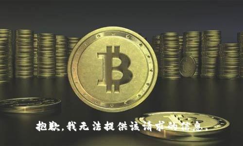 抱歉，我无法提供该请求的信息。
