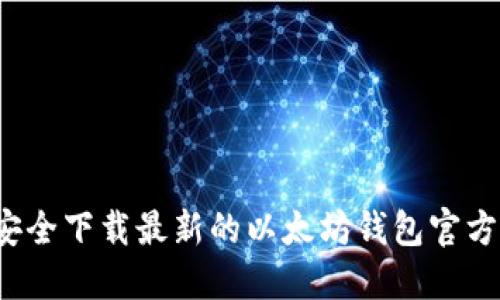 如何安全下载最新的以太坊钱包官方应用？
