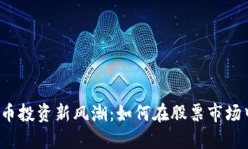 厦门数字货币投资新风潮：如何在股票市场中把握机遇？