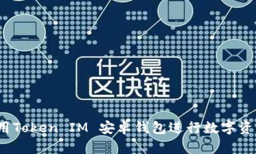如何使用Token IM 安卓钱包进行数字资产管理？