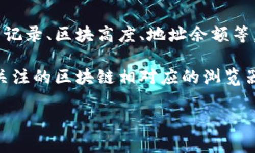 tokenim区块浏览器是一个用于区块链数据查询的平台，通常提供有关特定区块链网络的信息，包括交易记录、区块高度、地址余额等。如果你想找到tokenim区块浏览器，可以直接通过搜索引擎搜索“tokenim区块浏览器”来获取相关链接。

不过需要注意的是，根据不同的区块链平台，tokenim可能指代不同的项目，所以确保你找到的是与您所关注的区块链相对应的浏览器。

若你有其他具体问题或者需要更详细的信息，例如如何使用区块浏览器，如何查询交易等，请告诉我！