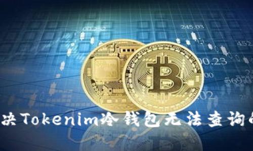 如何解决Tokenim冷钱包无法查询的问题？