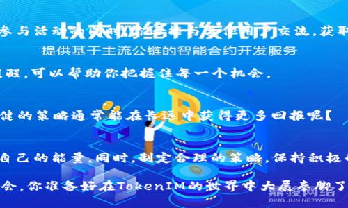   如何通过TokenIM获取能量：全面指南 / 

 guanjianci TokenIM, 获取能量, 数字资产, 加密货币 /guanjianci 

引言
在数字资产蓬勃发展的今天，越来越多的人开始关注TokenIM这一新兴平台。你是不是也想了解如何在TokenIM获取能量，从而助力你的投资和交易呢？本文将详细介绍TokenIM的能量获取方法，帮助你更好地利用这一平台，实现财富增值。

什么是TokenIM？
TokenIM是一款基于区块链技术的数字资产管理平台，它不仅支持加密货币交易，还提供多种功能，如资产存储、交易分析及社区互动等。最近，TokenIM推出了“能量”机制，用户可以通过参与生态活动、交易等方式获取能量。而这些能量可以用于提升用户的交易体验，参与平台的特殊活动，甚至可以兑换成数字资产！

TokenIM的能量来源
那么，TokenIM的能量是如何获得的呢？主要来源于以下几个方面：

1. 交易奖励
在TokenIM平台上，每一笔交易都有可能为你带来能量奖励。是不是很心动呢？通过活跃交易，用户可以获得额外的能量作为奖励。这意味着，你越频繁地参与交易，所获取的能量也会越多。

2. 参与社区活动
TokenIM经常举办一些社区活动，比如在线讲座、问答环节等。参与这些活动不仅能够丰富你的知识，还能帮助你获得能量奖励。你有没有想过，借此机会结识更多志同道合的朋友呢？

3. 持有TokenIM生态代币
在TokenIM平台中，持有特定的代币也是获取能量的重要方式。对于长期投资者来说，持有代币不仅能升值，还可以为你带来稳定的能量产出。

4. 邀请好友上线
你是否知道，TokenIM还有“邀请好友奖励计划”？通过邀请新用户注册并交易，你可以获得不少能量。这不仅是帮助朋友了解TokenIM的好机会，还能为自己增加收益。你会发现，分享带来快乐，收获能量的同时也收获了人际关系。

如何有效获取能量？
既然了解了能量的来源，那怎样才能更有效地获取能量呢？

1. 制定交易策略
在进行数字资产交易时，制定合理的交易策略至关重要。你是否曾因盲目交易而吃亏？通过分析市场走势，选择合适的进出场时机，可以帮助你在获取能量的同时实现盈利。

2. 积极参与社区活动
记得定期查看TokenIM的公告和社交媒体，了解即将举行的各类活动。有时候，一些小活动甚至能给你带来意想不到的能量奖励。而且，参与活动的同时，你还能与其他用户交流，获取更多的投资见解。

3. 定期检查资产状态
定期检查自己的资产和能量状态，确保自己没有错过任何获取能量的机会。你是否曾因为没有及时关注而错失了收益？通过设定定期提醒，可以帮助你把握住每一个机会。

4. 考虑长期持有
对于某些代币，长期持有往往能带来可观的能量收益。短期进出虽然能极大提高交易频率，却也伴随着更高的风险。你是不是也认为，稳健的策略通常能在长远中获得更多回报呢？

总结
总而言之，获取TokenIM的能量并不是一件困难的事情。通过积极参与交易、参与社区活动、持有生态代币及邀请好友，你都能不断增加自己的能量。同时，制定合理的策略，保持积极的态度，也会让你在TokenIM的旅程中受益匪浅。

希望通过本文的介绍，你能更清晰地了解TokenIM如何获取能量以及相关策略。如同在一场精彩的比赛中，关键在于如何把握每一次机会，你准备好在TokenIM的世界中大展拳脚了吗？