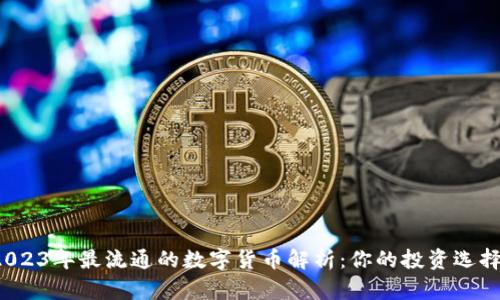 2023年最流通的数字货币解析：你的投资选择?
