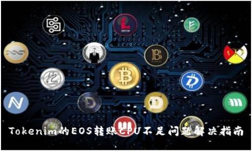 Tokenim的EOS转账CPU不足问题解决指南