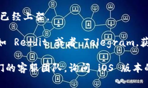 截至我最近的信息更新，Tokenim 是一种加密货币相关的软件，主要用于管理和交易数字资产。关于其是否有 iOS 版本的信息可能会有所变化。如果你想确定 Tokenim 是否发布了 iOS 版本，建议你可以：

1. **访问官方网页**：首先，查看 Tokenim 的官方网站，通常会有关于可用平台的信息。

2. **查看应用商店**：在 Apple App Store 中搜索 “Tokenim”，可以快速了解它是否已经上架。

3. **社交媒体和社区**：关注 Tokenim 的社交媒体账号或者相关的加密货币论坛，比如 Reddit 或者 Telegram，获取最新的更新和用户反馈。

如果在上述渠道找不到确切的信息，或者需要更详细的功能介绍，可以考虑直接联系他们的客服团队，询问 iOS 版本的发布计划或当前状态。