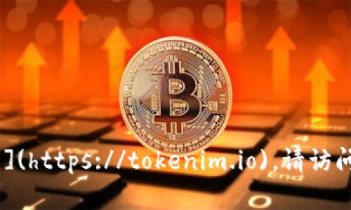 Tokenim的官方网站是 [https://tokenim.io](https://tokenim.io)。请访问该链接以获取更多关于Tokenim平台的信息。