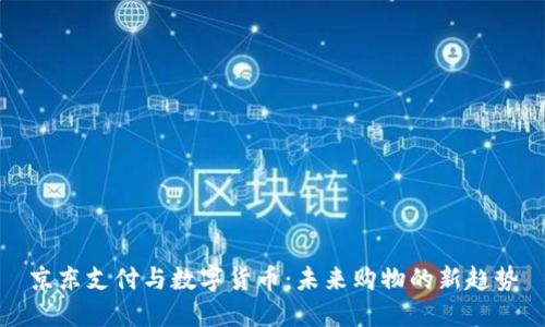 京东支付与数字货币：未来购物的新趋势