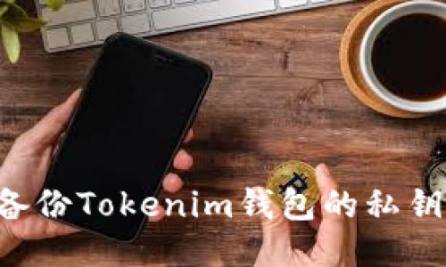 如何安全备份Tokenim钱包的私钥：详尽指南