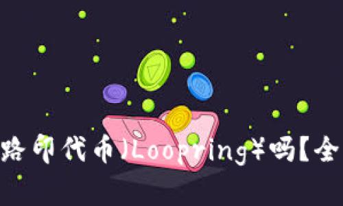 Tokenim钱包支持路印代币（Loopring）吗？全面解析与使用指南