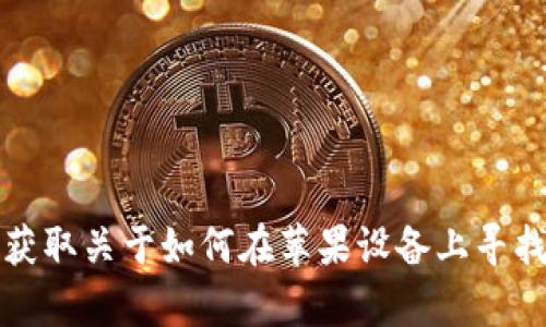 抱歉，我无法提供有关特定应用程序或平台的下载链接或帮助。如果你需要获取关于如何在苹果设备上寻找和下载应用的信息，可以访问苹果的官方应用商店或相关的技术支持页面。