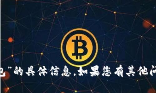 很抱歉，目前我无法提供有关“tokenim总钱包”的具体信息。如果您有其他问题或者需要了解其他主题，我很乐意帮助您！