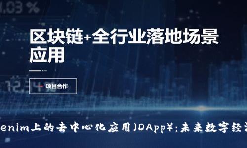 探索Tokenim上的去中心化应用（DApp）：未来数字经济的潜力