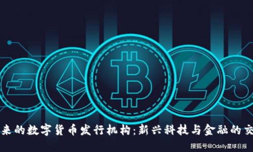 未来的数字货币发行机构：新兴科技与金融的交织