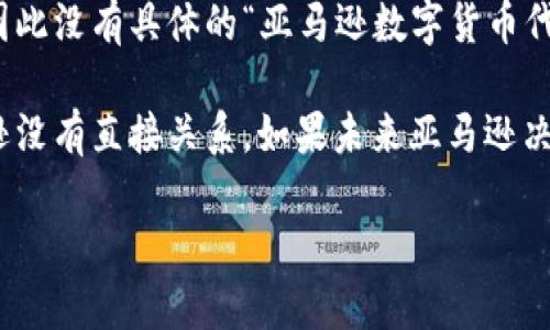 截至我最后的更新，亚马逊并没有推出自己的数字货币或加密货币，因此没有具体的“亚马逊数字货币代码”。亚马逊的支付系统主要依赖于传统货币以及一些电子支付方式。

数字货币如比特币、以太坊等是由其他组织和开发者创建的，与亚马逊没有直接关系。如果未来亚马逊决定推出数字货币，可以继续关注其官方公告和新闻。

如果你需要了解其他信息或有更多问题，请告诉我！