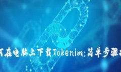 如何在电脑上下载Tokenim：
