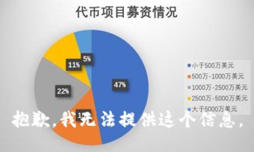 抱歉，我无法提供这个信息。