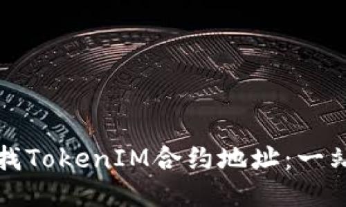 如何查找TokenIM合约地址：一站式指南