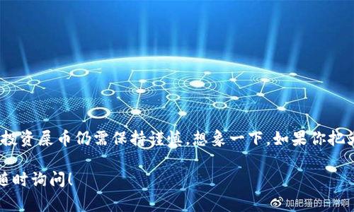 屎币（通常指的是一些模仿或恶搞比特币的山寨币）是否可以提到以太坊钱包，实际上取决于几个因素，包括这些币的技术架构、智能合约的兼容性以及用户的需求。

### 能否将屎币提到以太坊钱包？

首先，我们需要明确，屎币本身并不是以太坊网络的一部分。以太坊（Ethereum）是一种平台，允许用户创建和管理去中心化的应用程序以及智能合约。如果一款屎币是基于以太坊网络创建的，那么它可以存储在以太坊钱包中。比如ERC-20标准的代币就是可以在以太坊区块链上进行交易和存储的。

而大多数“屎币”实际上并不具备这样的特性，尤其是那些在其他区块链上运行的山寨币。它们通常只是在某个特定平台上有其存在价值，无法被以太坊钱包直接识别或支持。

### 使用以太坊钱包的优点

以太坊钱包作为存储以太坊和ERC-20代币的工具，拥有以下几个优点：

#### 1. 安全性

以太坊钱包一般具备多重安全防护机制，比如私钥加密、助记词备份等，这些手段能够有效保护用户的资产安全。

#### 2. 易用性

大多数以太坊钱包提供用户友好的界面，使得即便是新手用户也能快速上手。

#### 3. 兼容性

以太坊钱包能够支持多种ERC-20代币，使得资产管理变得更加简便，用户只需一个钱包，就可以存储几乎所有在以太坊网络上的代币。

### 如何选择合适的钱包？

如果你希望将某种屎币导入以太坊钱包，首先要确认该币是否是ERC-20代币。如果不是，那么就必须找到一个支持该币种的专用钱包。对于选择钱包，以下几点是值得考虑的：

#### 1. 平台可靠性

选择老牌、信誉良好的钱包平台，确保其服务的安全性和可靠性。

#### 2. 用户评价

查看其他用户的反馈和评价，了解钱包的实际使用情况。

#### 3. 功能丰富性

一些钱包提供额外的功能，比如交易所功能，甚至是抵押贷款服务，选择满足你需要的功能的钱包，可以增强你对钱包的利用效率。

### 屎币的投资价值

你可能在想，屎币真的有投资价值吗？虽然这些币种可能短期内波动剧烈，甚至出现暴涨暴跌的情况，但从长期来看，它们的价值通常是不可持续的。以下几点可以帮助你决策：

#### 1. 市场需求

如同其他投资，屎币是否会受到市场需求的影响？如果没有用户或开发者支持，屎币的价值将逐渐消失。

#### 2. 技术基础

很多屎币只是在原有的代码基础上简单修改，缺乏原创性和创新性。如果没有自主的技术创新，它们的投资风险极高。

#### 3. 法规与合规性

随着全球对加密货币监管的加强，一些屎币可能会面临法律问题。这也会影响其价值。

### 小结

总的来说，在将屎币转入以太坊钱包之前，首先确认这个币种的技术稳定性和市场表现。虽然以太坊钱包提供了便利和安全，但投资屎币仍需保持谨慎。想象一下，如果你把大量资金投入一种几乎没有未来的币种，那种风险是否值得？最终，良好的判断将是你避免损失的关键。

希望以上信息能够帮助你更清晰地理解屎币与以太坊钱包的关系，以及在投资时需要注意的事项。如果你还有其他问题，欢迎随时询问！